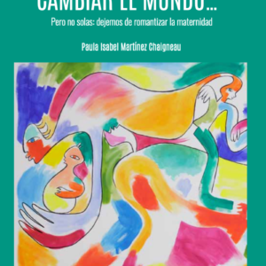 Las madres pueden cambiar el mundo… Pero no solas: dejemos de romantizar la maternidad